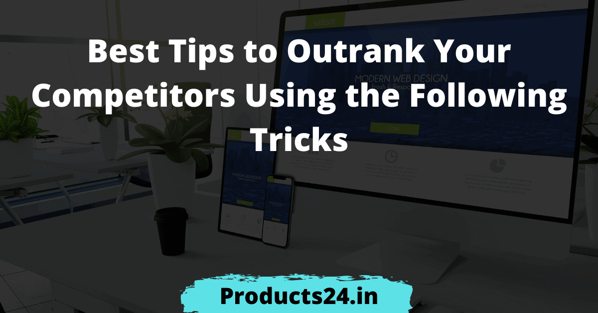 Best Tips to Outrank Your Competitors Using the Following Tricks