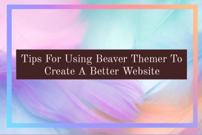Using Beaver Themer to Create a Better Website