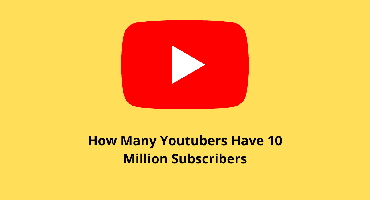 How Many Youtubers Have 10 Million Subscribers