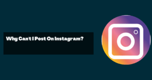 Why Can't I Post On Instagram?