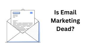 Is Email Marketing Dead