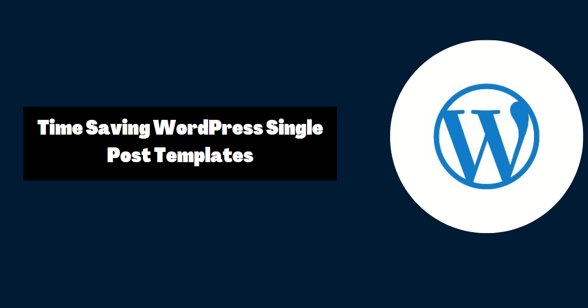 Time Saving WordPress Single Post Templates